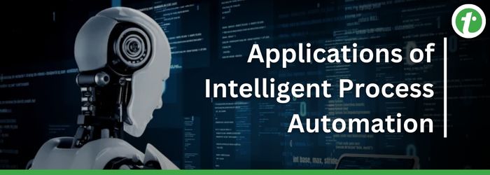 Applications of Intelligent Process Automation